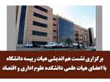 برگزاری نشست هم اندیشی هیات رییسه دانشگاه با اعضای هیات علمی دانشکده علوم  اداری و اقتصاد 